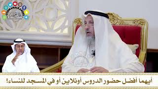 576 - أيهما أفضل حضور الدروس أونلاين أو في المسجد للنساء؟ - عثمان الخميس