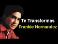 Te Transformas -  Frankie Hernandez (Video Con Letra)