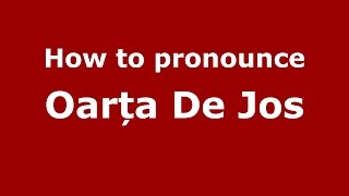 How to pronounce Oarța De Jos