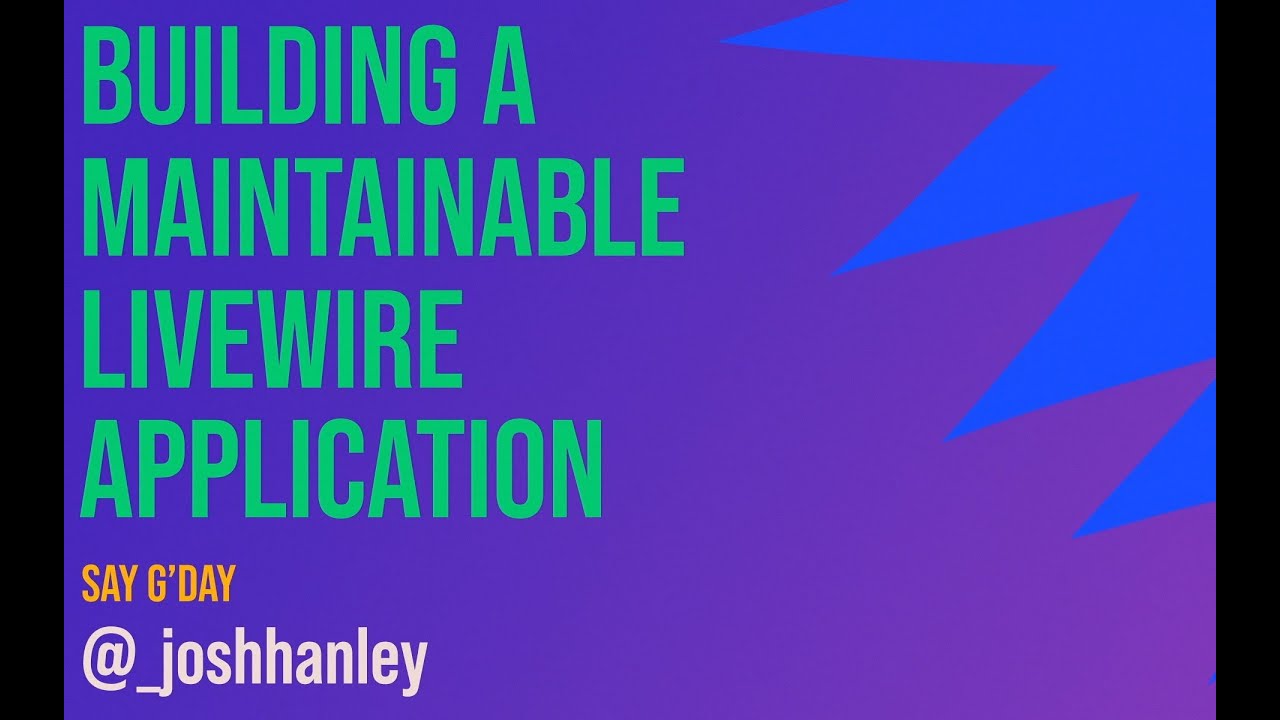 Josh Hanley - Building a maintainable Livewire application - Laracon AU 2023