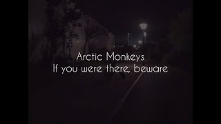 If you were there, beware // arctic monkeys lyrics