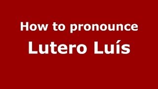 How to pronounce Lutero Luís