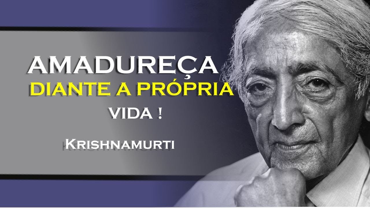 COMO PODEMOS NOS AMADURECER PERANTE A VIDA, KRISHNAMURTI DUBLADO