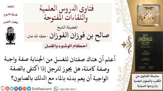 صورة هل يجوز لمن اكتفى بالصفة الواجبة أن يعم بدنه مع الدلك بالصابون؟ للشيخ صالح الفوزان