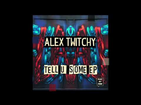 ALEX TWITCHY - NEED U SOME ( PLAY MY TUNE )