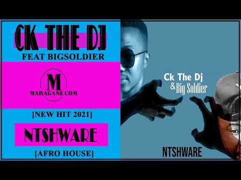CK THE DJ - NTSHWARE FT BIGSOLDIRE - (NEW HIT 2021)