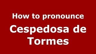 How to pronounce Cespedosa De Tormes
