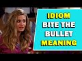 Idiom 'Bite The Bullet' Meaning
