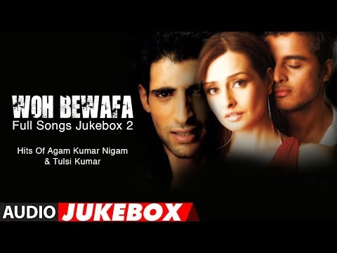 Woh Bewafa Full Songs Jukebox 2 - Hits Of Agam Kumar Nigam & Tulsi Kumar