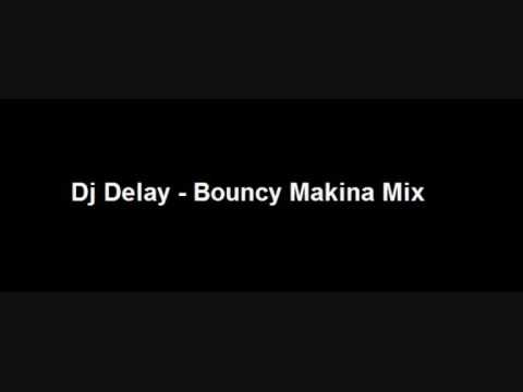 Dj Delay - Bouncy Makina Mix