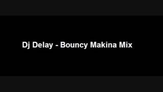 Dj Delay - Bouncy Makina Mix