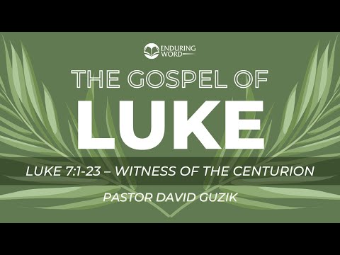 Luke 7:1-23 - Witness of the Centurion