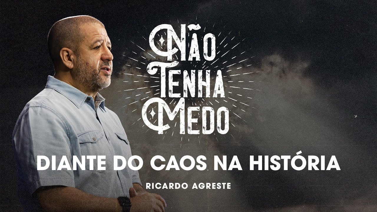 Não Tenha Medo - Diante do Caos na História | Ricardo Agreste