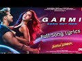 Garmi Song Lyrics | Singers by Badshah, Neha Kakkar | feat Varun Dhawan, Nora Fatehi