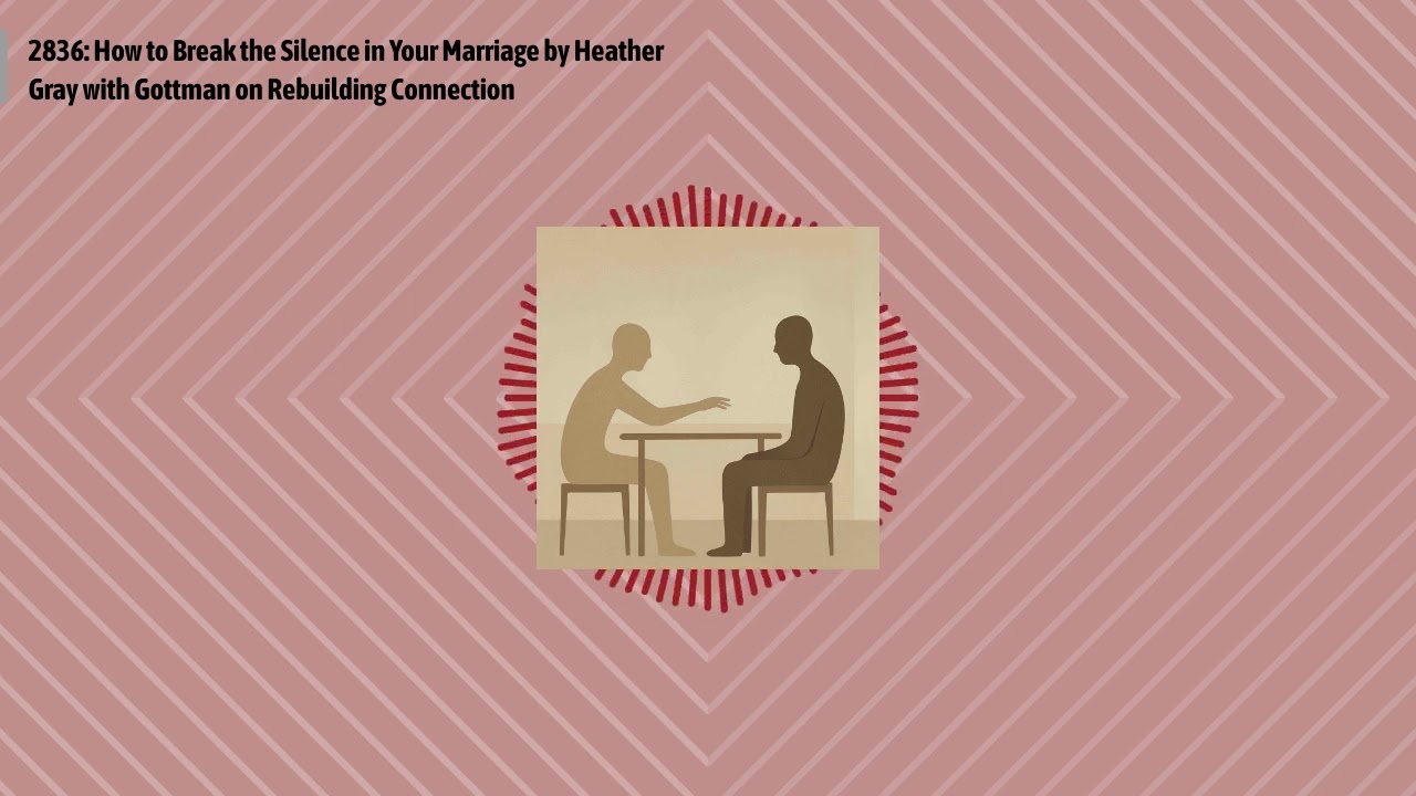 2836: How to Break the Silence in Your Marriage by Heather Gray with Gottman on Rebuilding...