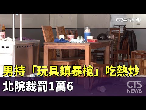 男持「玩具鎮暴槍」吃熱炒　北院裁罰1萬6