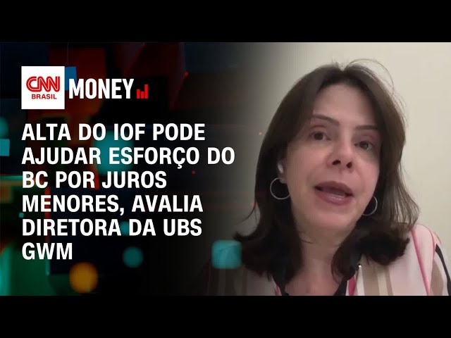 Alta do IOF pode favorecer esforço do BC para reduzir os juros, diz diretora da UBS GWM | CNN MONEY