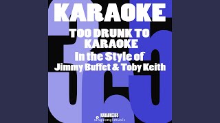 Too Drunk to Karaoke (In the Style of Jimmy Buffet &amp; Toby Keith) (Karaoke Instrumental Version)