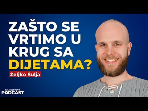 Zašto dijete ne rade!? — Željko Šulja | Ivan Kosogor Podcast Ep.116
