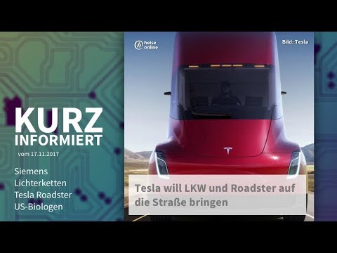 Kurz informiert vom 17.11.2017.: Siemens, Lichterketten, Tesla Roadster und Tesla Semi, US-Biologen