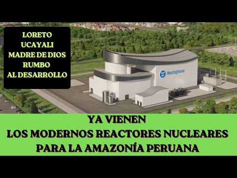 Reactores Nucleares para la Amazonía Peruana   Loreto, Ucayali y Madre de Dios Rumbo al Desarrollo