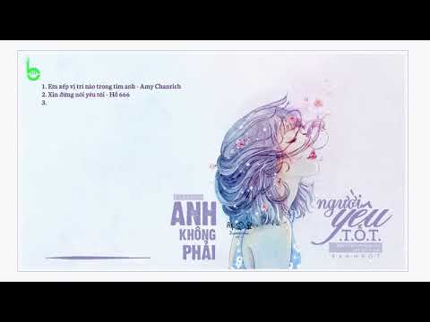 ♩  P L A Y L I S T | Anh Không Phải Là Người Yêu Tốt | 你不是好情人 ♩