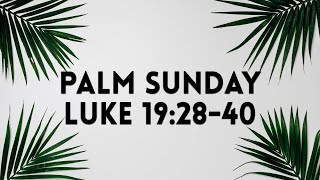 Palm Sunday -  Luke 19:28-40