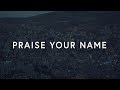 Praise Your Name (Lyrics) ~ Corey Voss & Madison Street Worship