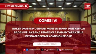 KOMISI VI DPR RI RAKER DAN RDP DENGAN MENTERI BUMN DAN KEPALA BADAN PELAKSANA PENGELOLA DANANTARA