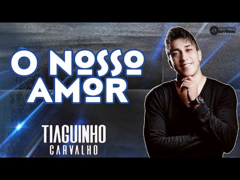 O Nosso Amor - Tiaguinho Carvalho - Tiaguinho tá de volta - 2023