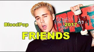 Justin Bieber Friends Remix BloodPop Drama New Song 2017