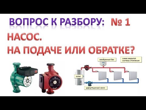 Насос. Подача или обратка? Куда правильно ставить. Ответы на вопросы