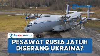 Pesawat Antonov AN-22 Militer Rusia Jatuh dan Seluruh Awak Tewas, Dugaan Serangan Ukraina Menyeruak