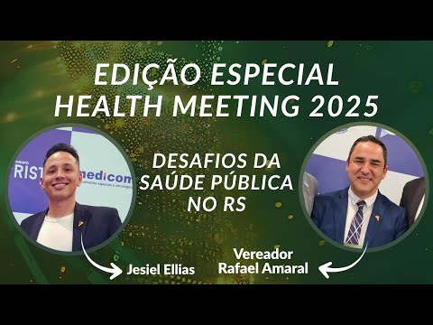 EDIÇÃO ESPECIAL:HEALTH MEETING 2025 - SAÚDE PÚBLICA DO RS COM VEREADOR RAFAEL AMARAL E JESIEL ELLIAS