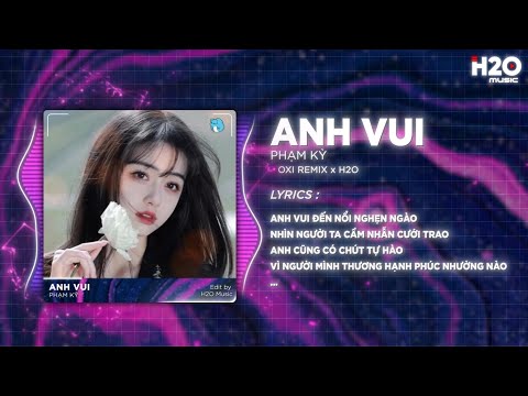 Anh Vui (Bản Hot TikTok) - Phạm Kỳ x OXI | Anh Vui Đến Nỗi Nghẹn Ngào Remix Hot TikTok