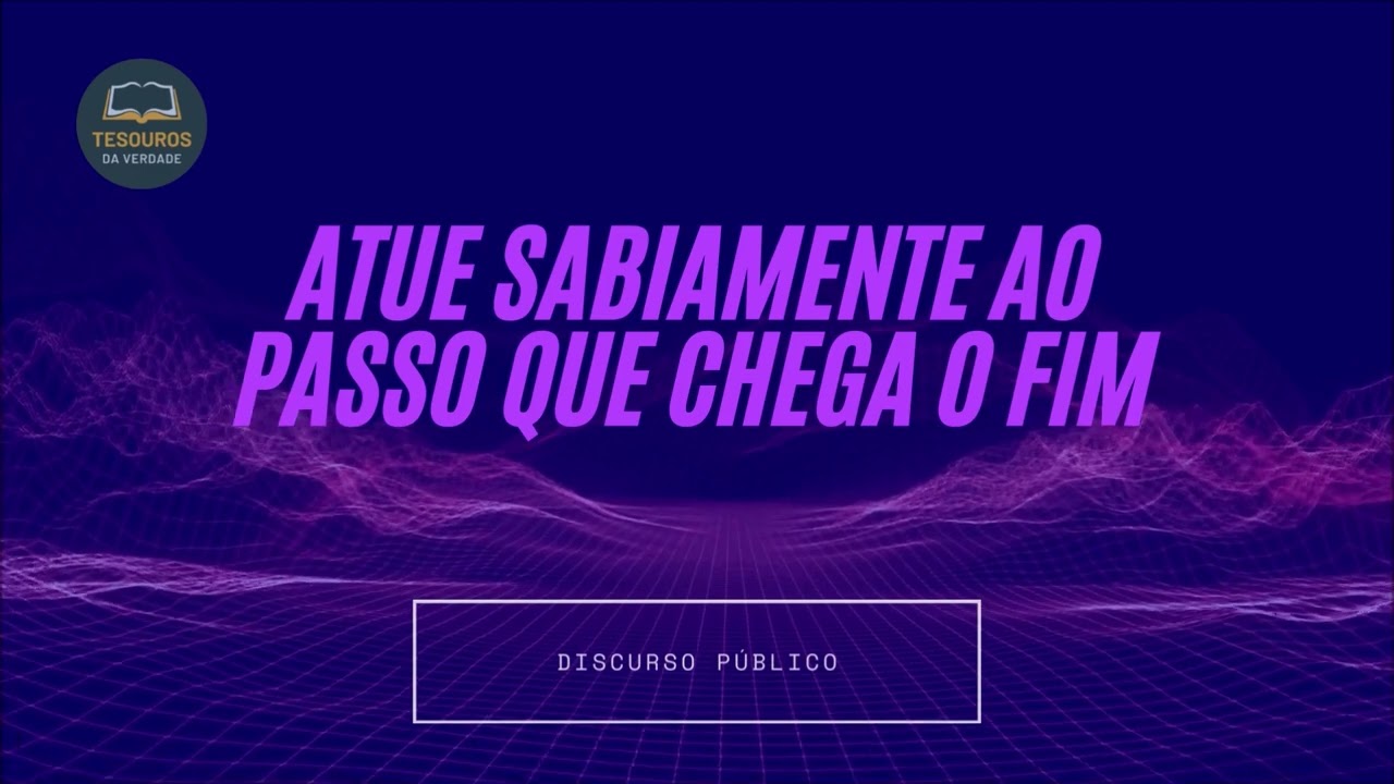 Discurso: Atue sabiamente ao passo que chega o fim