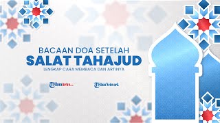 Bacaan Niat dan Doa setelah Salat Tahajud, Lengkap Cara Membaca dan Artinya