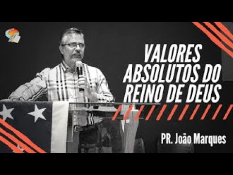 VALORES ABSOLUTOS DO REINO  DE DEUS-PR. JOÃO MARQUES