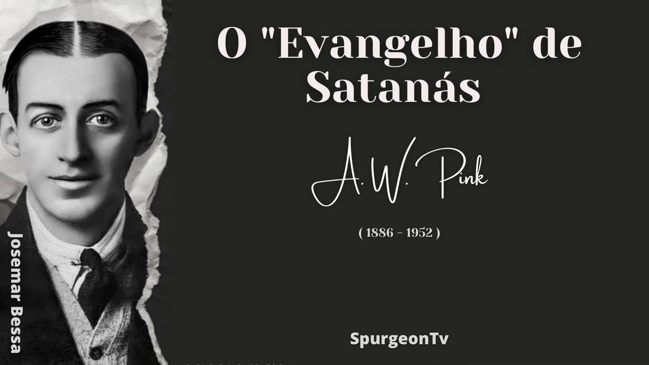 O "Evangelho" de Satanás  | A. W. Pink ( 1886 - 1952 )