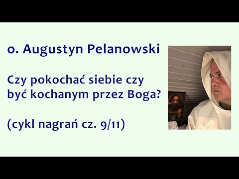 o. Augustyn Pelanowski - Czy pokochać siebie czy być kochanym przez Boga? (cykl nagrań cz. 9/11)