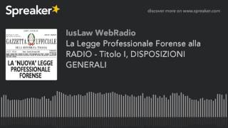 La Legge Professionale Forense alla RADIO - Titolo I, DISPOSIZIONI GENERALI