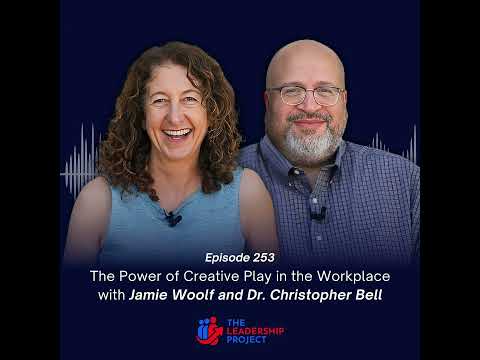 253. The Power of Creative Play in the Workplace with Jamie Woolf and Dr. Christopher Bell