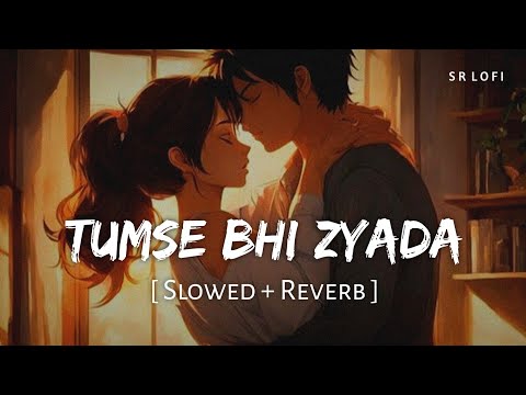 Tumse Bhi Zyada Tumse Pyar Kiya (Slowed + Reverb) | Arijit Singh | Tadap | SR Lofi