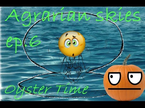 OYSTER TIME - Agrarian skies episode 6