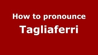 How to pronounce Tagliaferri
