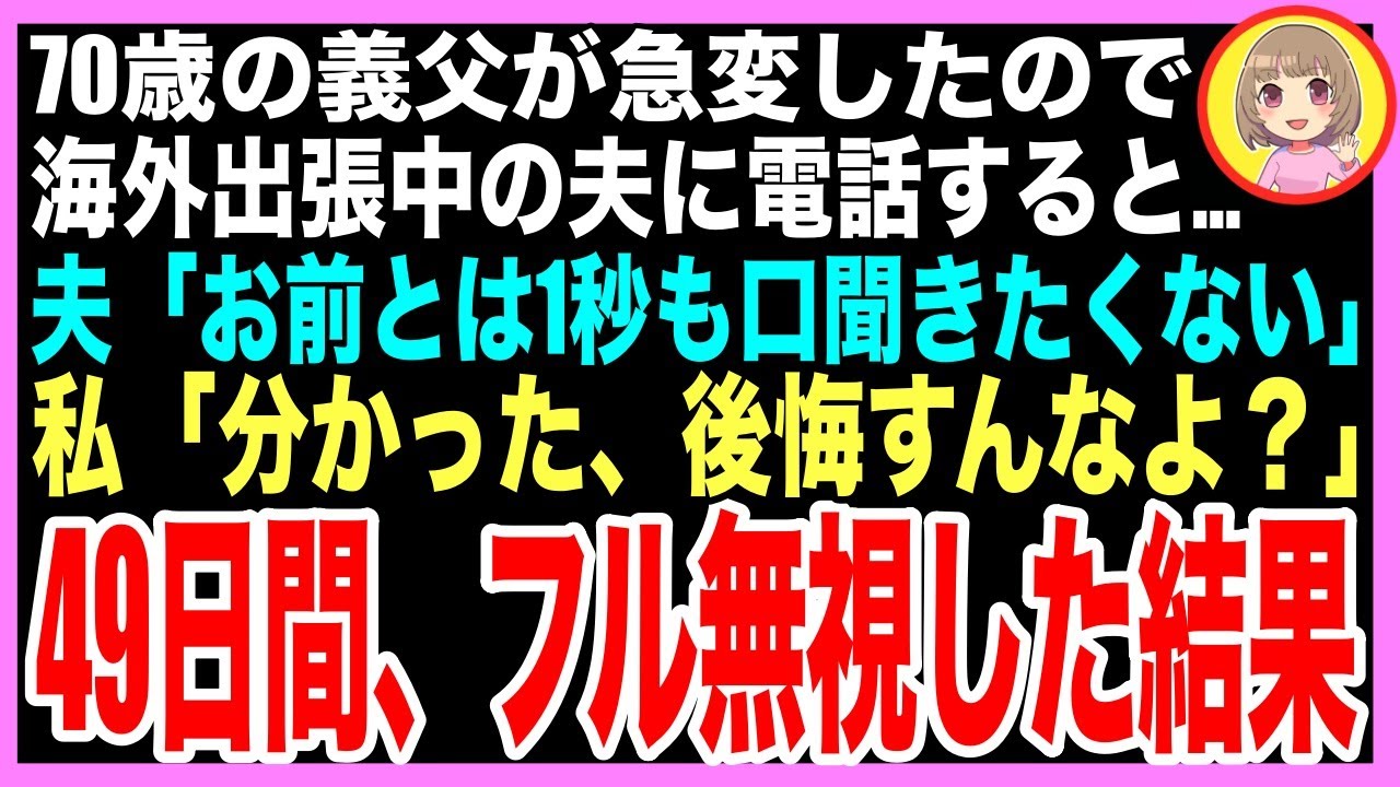 【スカッと】70歳の義父が急変したので海外出張中の夫に電話すると…夫「お前とは1秒も聞きたくない」私「わかった　どうなっても知らないわよ？」→49日間、一切連絡しなかった結果【修羅場】（朗読）