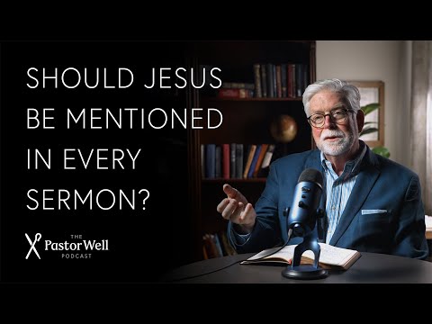 Do You Need to Mention Jesus in Every Sermon? | Pastor Well - Ep. 104
