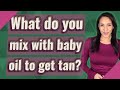 What do you mix with baby oil to get tan?