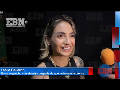 LESLIE GALLARDO NO OLVIDA EL PLEITAZ0 QUE TUVO CON MANELYK ???? ???? ???? pero ya la perdono