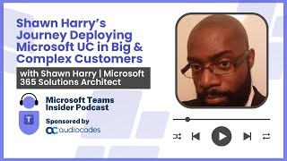 Shawn Harry's Journey Deploying Microsoft UC in Big & Complex Customers
